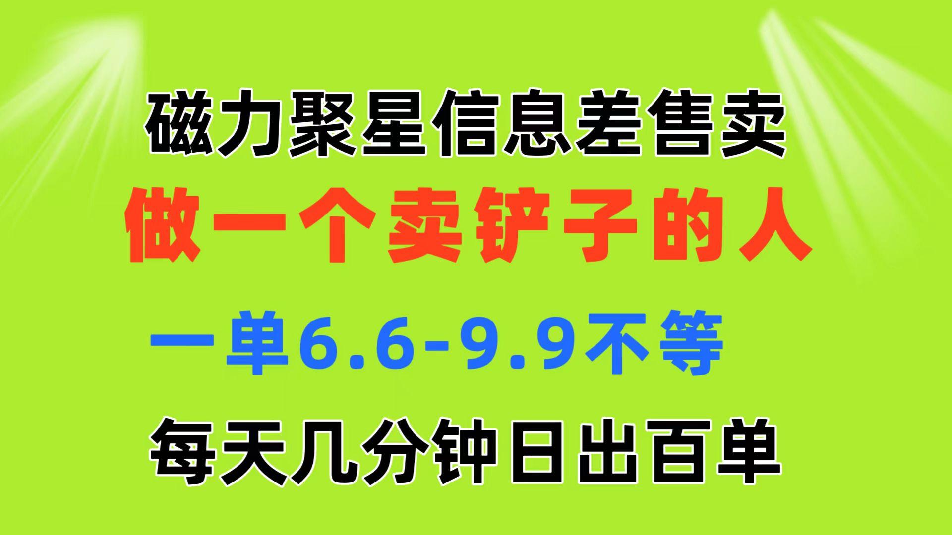 磁力聚星信息差 做一个卖铲子的人 一单6.6-9.9不等  每天几分钟 日出百单-豪讯资源网