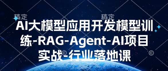AI大模型应用开发​模型训练-RAG-Agent-AI项目实战-行业落地课-豪讯资源网