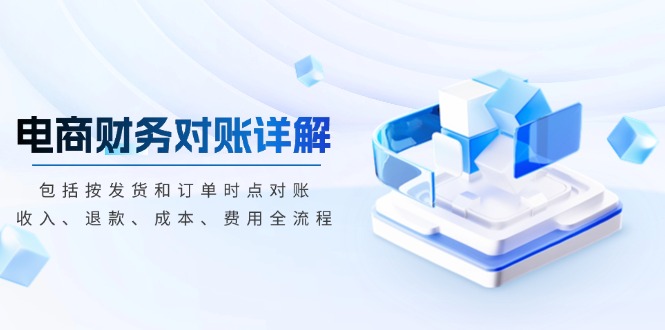 电商财务对账详解，包括按发货和订单时点对账，收入、退款、成本、费用-豪讯资源网