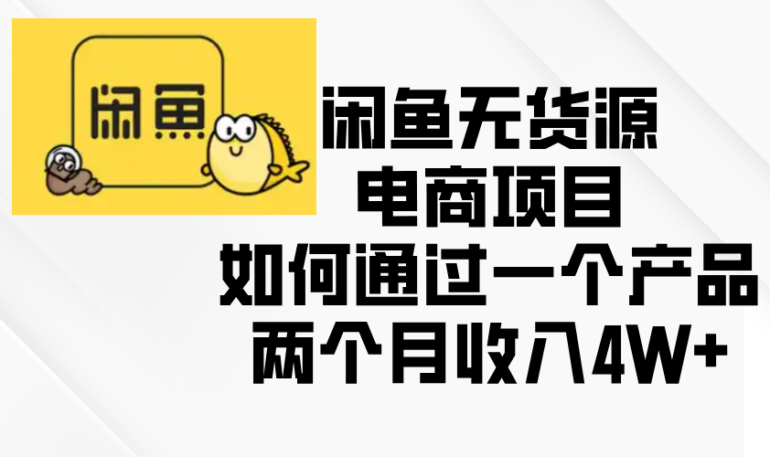 闲鱼无货源电商项目，如何通过一个产品两个月收入4W+-豪讯资源网