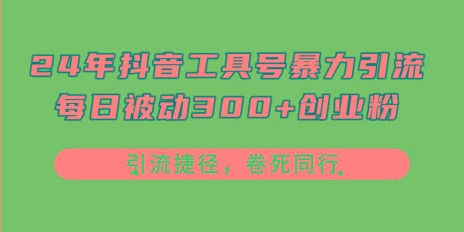 24年抖音工具号暴力引流，每日被动300+创业粉，创业粉捷径，卷死同行-豪讯资源网