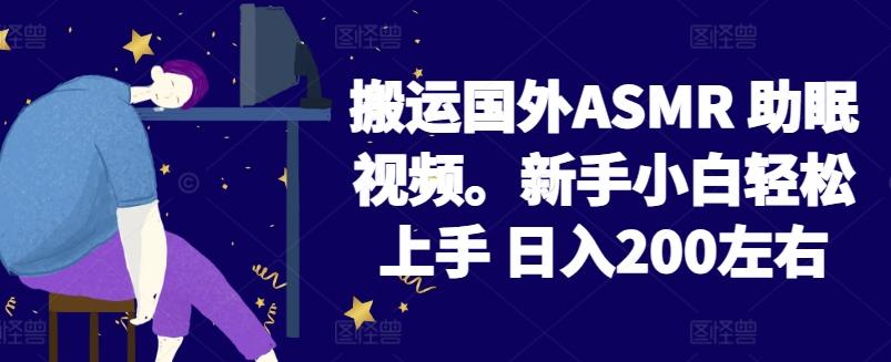2024搬运国外ASMR 助眠视频，新手小白轻松上手 日入200左右【揭秘】-豪讯资源网