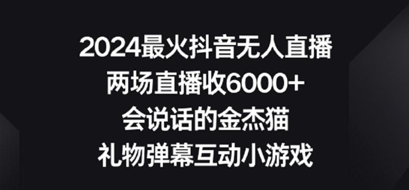 2024最火抖音无人直播，两场直播收6000+，礼物弹幕互动小游戏【揭秘】-豪讯资源网