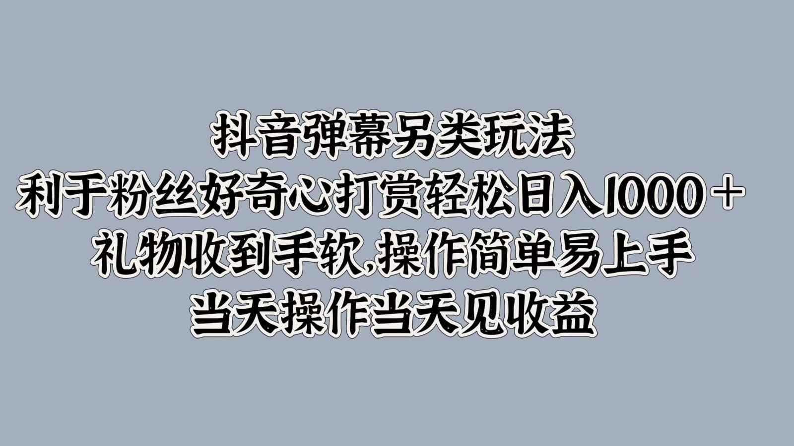 抖音弹幕另类玩法，利于粉丝好奇心打赏轻松日入1000＋ 礼物收到手软，操作简单-豪讯资源网