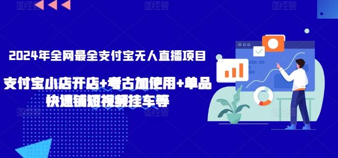 2024年全网最全支付宝无人直播项目，支付宝小店开店+考古加使用+单品快速铺短视频挂车等【揭秘】-豪讯资源网