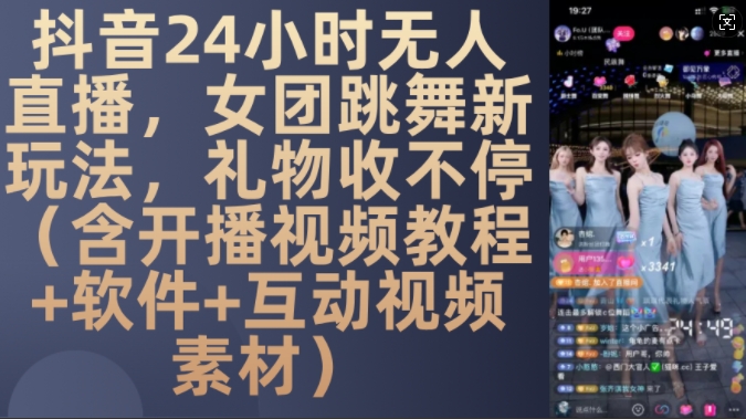 DY 24小时无人直播，女团跳舞新玩法，礼物收不停(含开播视频教程+软件+互动视频素材)【揭秘】-豪讯资源网