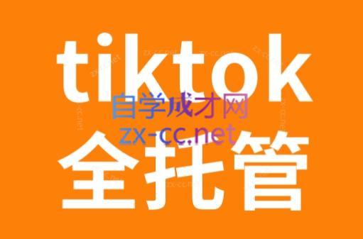 TikTok跨境电商全托管运营模式精品课-豪讯资源网