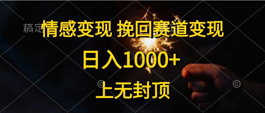 情感变现，挽回赛道变现，日入1000+，上无封顶-豪讯资源网