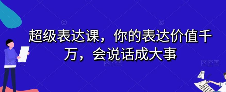 超级表达课，你的表达价值千万，会说话成大事-豪讯资源网