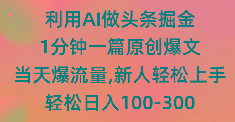 (9307期)利用AI做头条掘金，1分钟一篇原创爆文，当天爆流量，新人轻松上手-豪讯资源网