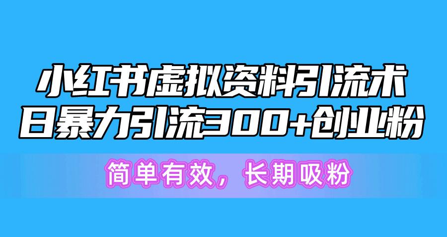小红书虚拟资料引流术，日暴力引流300+创业粉，简单有效，长期吸粉-豪讯资源网