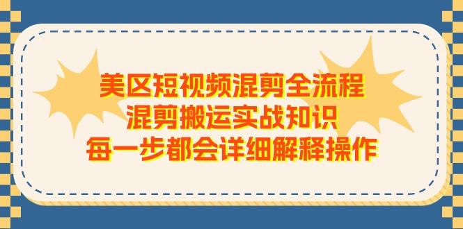 美区短视频混剪全流程，混剪搬运实战知识，每一步都会详细解释操作-豪讯资源网