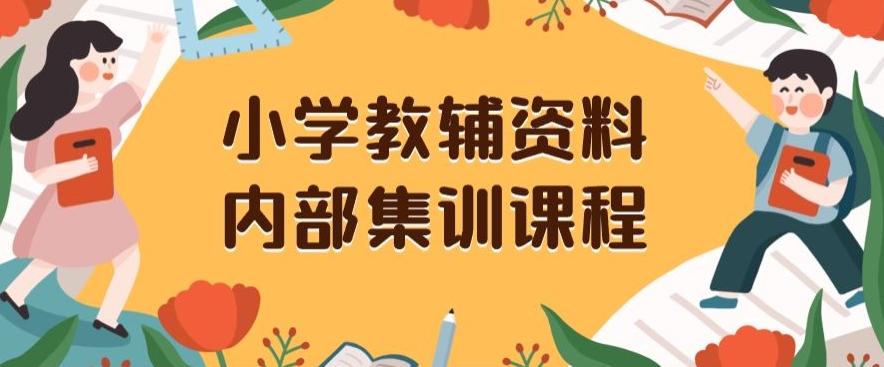 小学教辅资料，内部集训保姆级教程，私域一单收益29-129（教程+资料）-豪讯资源网