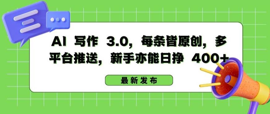 AI 写作 3.0.每条皆原创，多平台推送，新手亦能日挣 400+【揭秘】-豪讯资源网