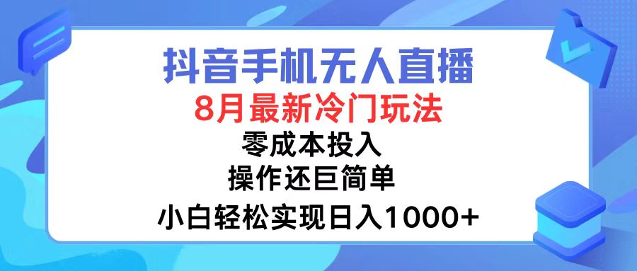 抖音手机无人直播，8月全新冷门玩法，小白轻松实现日入1000+，操作巨...-豪讯资源网