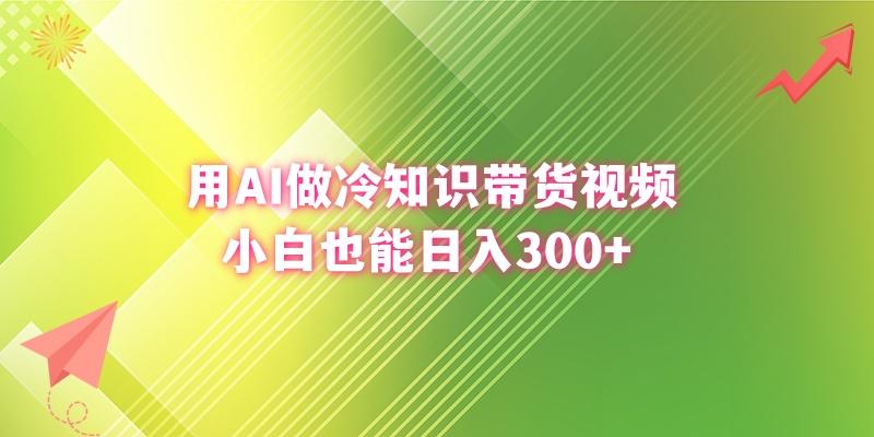 (8631期)用AI做冷知识带货视频，小白也能日入300+-豪讯资源网
