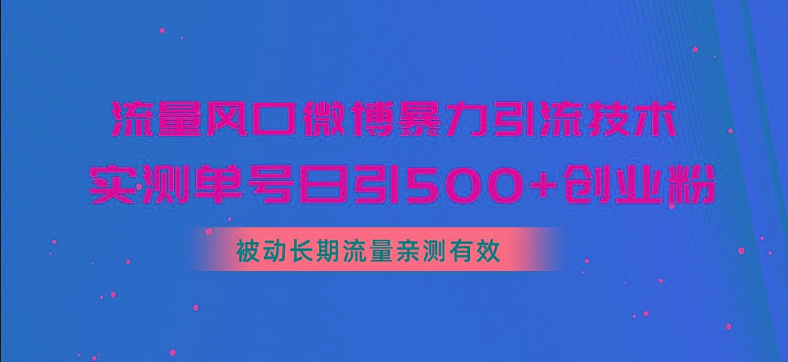 流量风口微博暴力引流技术，单号日引500+创业粉，被动长期流量-豪讯资源网