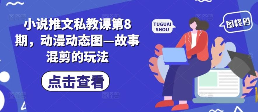 小说推文私教课第8期，动漫动态图—故事混剪的玩法-豪讯资源网