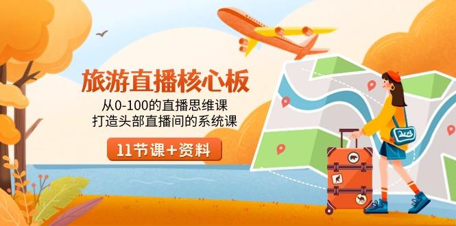 旅游-直播核心板，从0-100的直播思维课，打造头部直播间的系统课-豪讯资源网