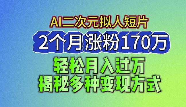 2024最新蓝海AI生成二次元拟人短片，2个月涨粉170万，揭秘多种变现方式【揭秘】-豪讯资源网