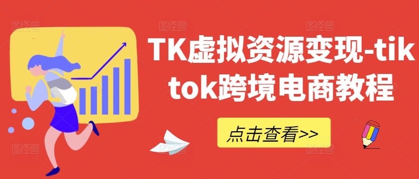 TK虚拟资源变现-tiktok跨境电商教程-豪讯资源网