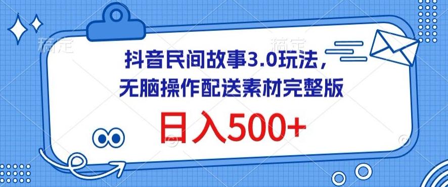 抖音民间故事3.0玩法，无脑操作，日入500+配送素材完整版【揭秘】-豪讯资源网