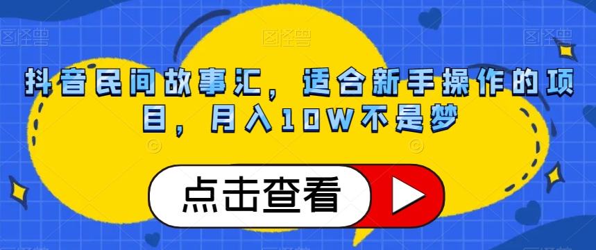 抖音民间故事汇，适合新手操作的项目，月入10W不是梦【揭秘】-豪讯资源网