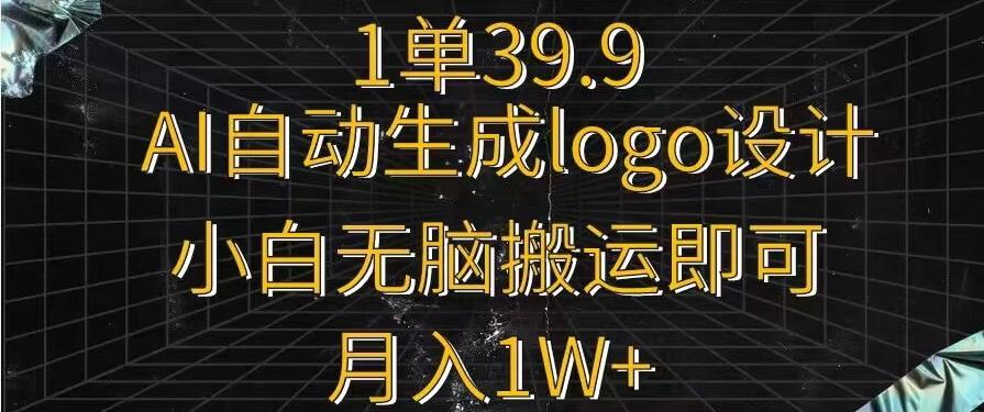 一单39.9，AI自动生成LOGO设计，小白无脑搬运即可，月入1w+-豪讯资源网