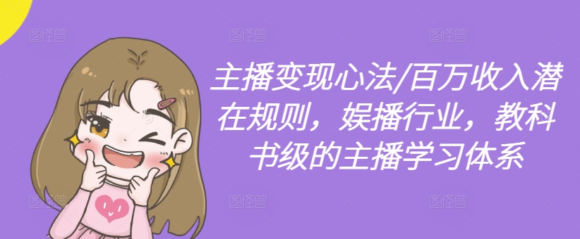 主播变现心法/百万收入潜在规则，娱播行业，教科书级的主播学习体系-豪讯资源网