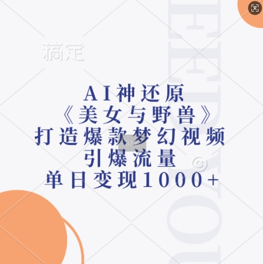 AI神还原《美女与野兽》，打造爆款梦幻视频，引爆流量，单日变现1k-豪讯资源网
