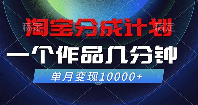 淘宝分成计划，一个作品几分钟， 单月变现10000+-豪讯资源网