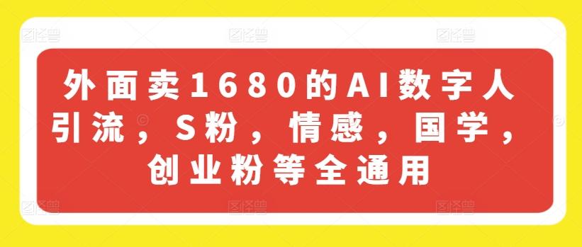 外面卖1680的AI数字人引流，S粉，情感，国学，创业粉等全通用-豪讯资源网