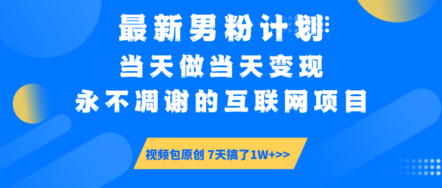 最新男粉计划6.0玩法，永不凋谢的互联网项目 当天做当天变现，视频包原...-豪讯资源网