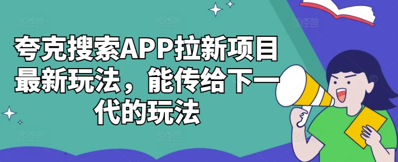 夸克搜索APP拉新项目最新玩法，能传给下一代的玩法-豪讯资源网