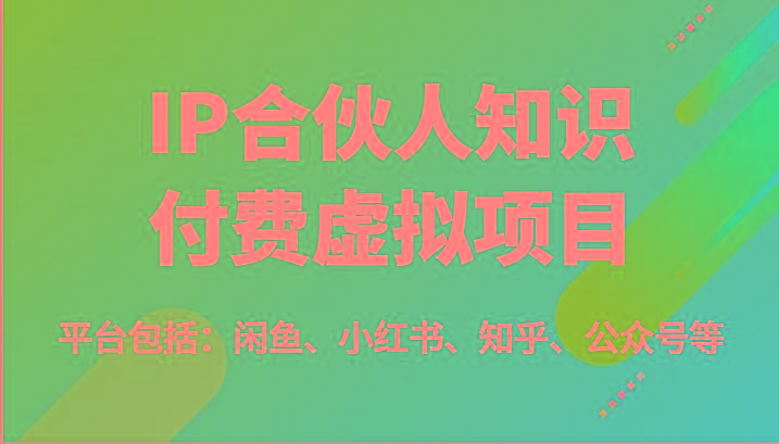 IP合伙人知识付费虚拟项目，包括：闲鱼、小红书、知乎、公众号等(51节)-豪讯资源网