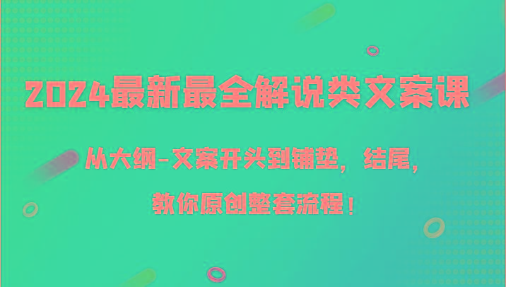 2024最新最全解说类文案课，从大纲-文案开头到铺垫，结尾，教你原创整套流程！-豪讯资源网