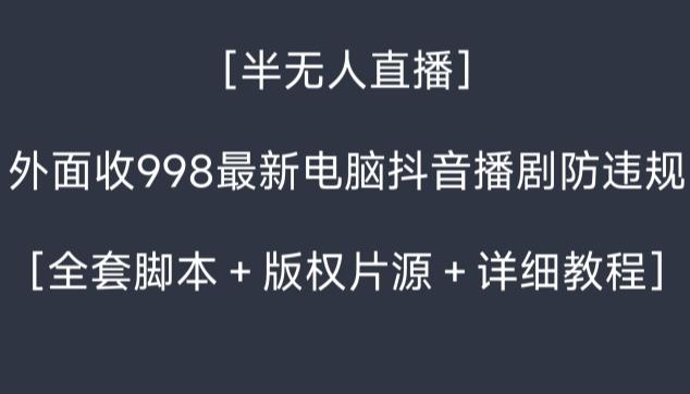 外面收998最新半无人直播电脑抖音播剧防违规【全套脚本＋版权片源＋详细教程】-豪讯资源网