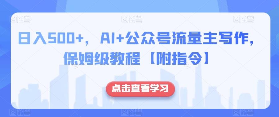 日入500+，AI+公众号流量主写作，保姆级教程【附指令】-豪讯资源网