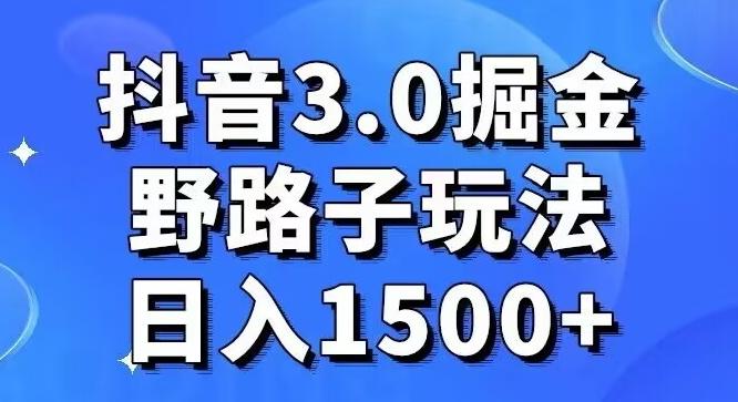 抖音3.0掘金，野路子玩法，实操日入1500+-豪讯资源网