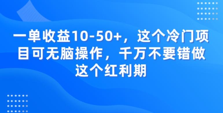 一单收益10-50+，这个冷门项目可无脑操作，千万不要错做这个红利期-豪讯资源网