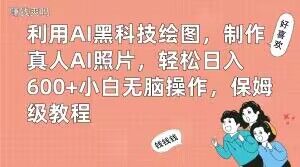 利用AI黑科技绘图，制作真人AI照片，轻松日入600+小白无脑操作，保姆级教程【揭秘】-豪讯资源网