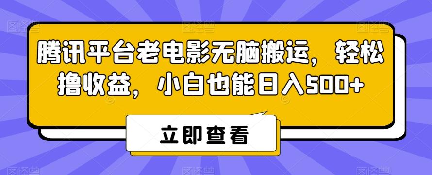 腾讯平台老电影无脑搬运，轻松撸收益，小白也能日入500+【揭秘】-豪讯资源网