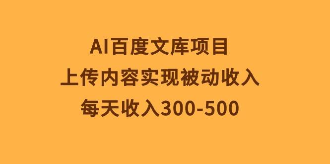 AI百度文库项目，上传内容实现被动收入，每天收入300-500-豪讯资源网
