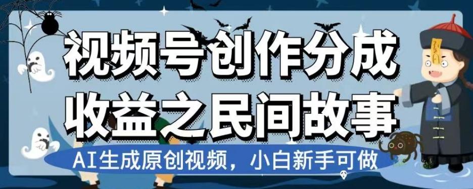视频号创作分成收益之民间故事，AI生成原创视频，小白新手可做【揭秘】-豪讯资源网