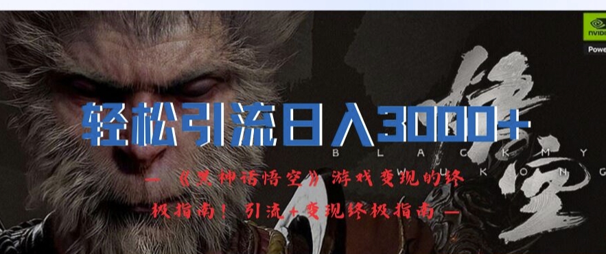轻松引流日入3k，《黑神话悟空》游戏变现的终极指南!引流+变现终极指南-豪讯资源网