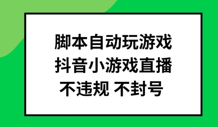 脚本自动玩游戏，抖音小游戏直播，不违规不封号可批量做【揭秘】-豪讯资源网
