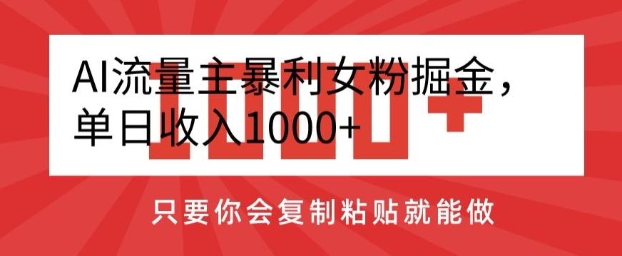 AI流量主暴利女粉掘金，单日收入1000+，只要你会复制粘贴就能做-豪讯资源网