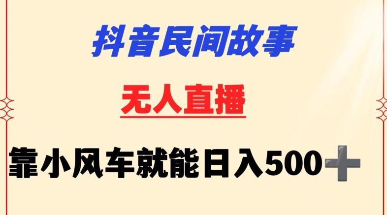 抖音民间故事无人挂机靠小风车一天500+小白也能操作【揭秘】-豪讯资源网