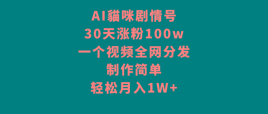 AI貓咪剧情号，30天涨粉100w，制作简单，一个视频全网分发，轻松月入1W+-豪讯资源网