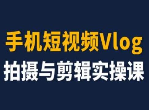 手机短视频Vlog拍摄与剪辑实操课，小白变大师-豪讯资源网